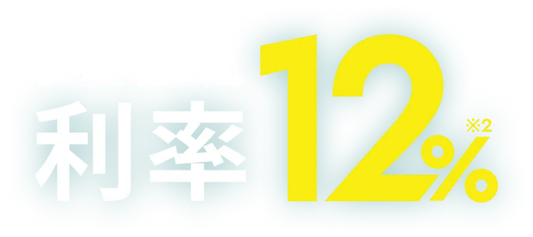 国内最高水準※1利率12%※2